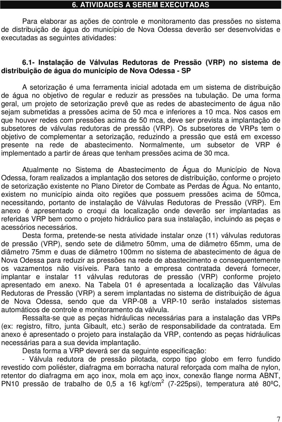 1- Instalação de Válvulas Redutoras de Pressão (VRP) no sistema de distribuição de água do município de Nova Odessa - SP A setorização é uma ferramenta inicial adotada em um sistema de distribuição