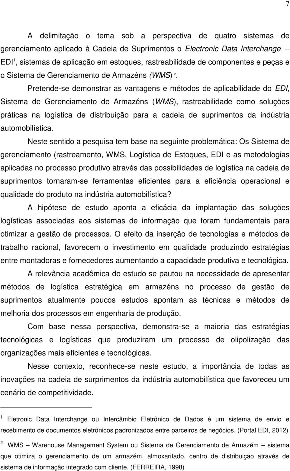 Pretende-se demonstrar as vantagens e métodos de aplicabilidade do EDI, Sistema de Gerenciamento de Armazéns (WMS), rastreabilidade como soluções práticas na logística de distribuição para a cadeia