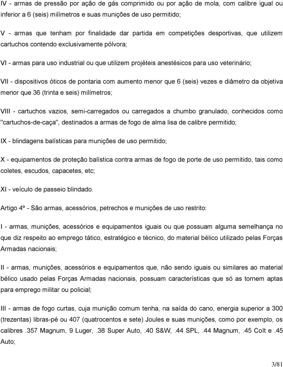 dispositivos óticos de pontaria com aumento menor que 6 (seis) vezes e diâmetro da objetiva menor que 36 (trinta e seis) milímetros; VIII - cartuchos vazios, semi-carregados ou carregados a chumbo