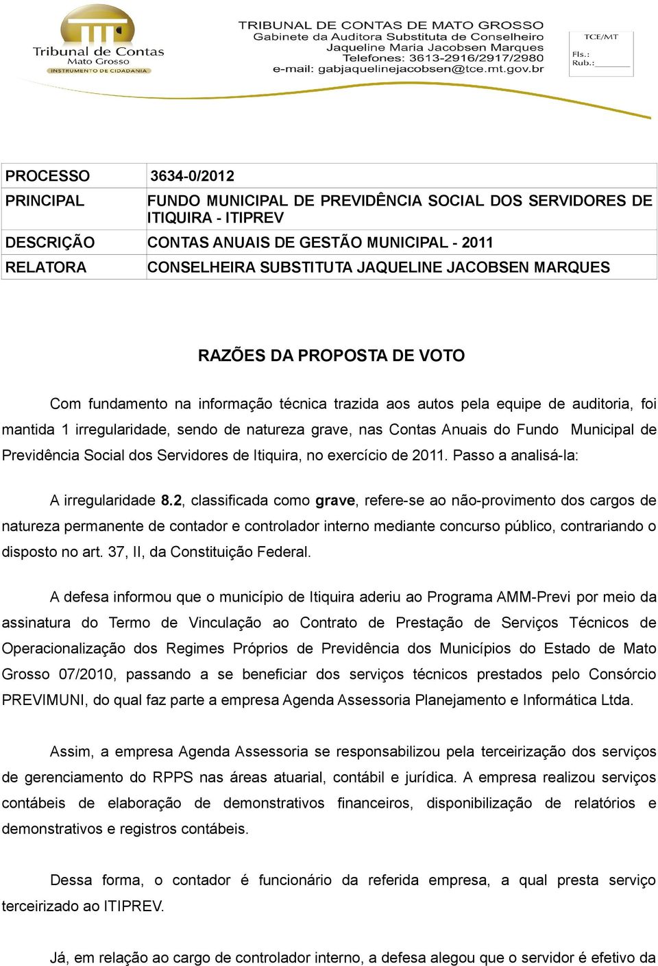 do Fundo Municipal de Previdência Social dos Servidores de Itiquira, no exercício de 2011. Passo a analisá-la: A irregularidade 8.