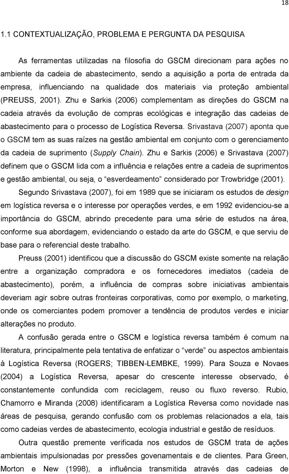 Zhu e Sarkis (2006) complementam as direções do GSCM na cadeia através da evolução de compras ecológicas e integração das cadeias de abastecimento para o processo de Logística Reversa.