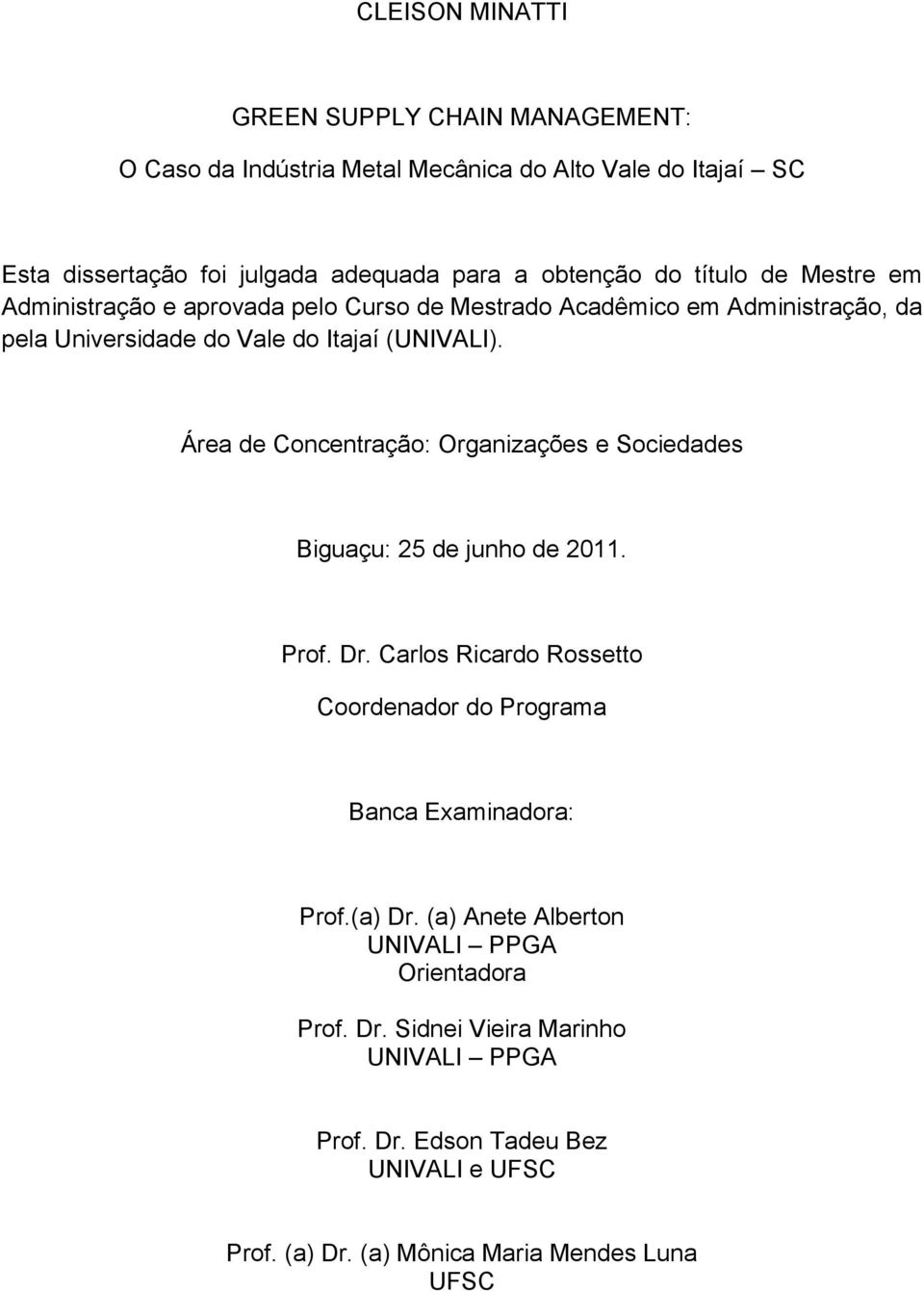 Área de Concentração: Organizações e Sociedades Biguaçu: 25 de junho de 2011. Prof. Dr. Carlos Ricardo Rossetto Coordenador do Programa Banca Examinadora: Prof.