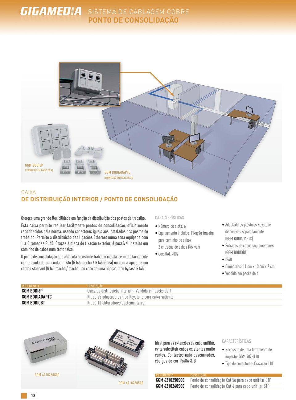 Esta caixa permite realizar facilmente pontos de consolidação, oficialmente reconhecidos pela norma, usando conectores iguais aos instalados nos postos de trabalho.