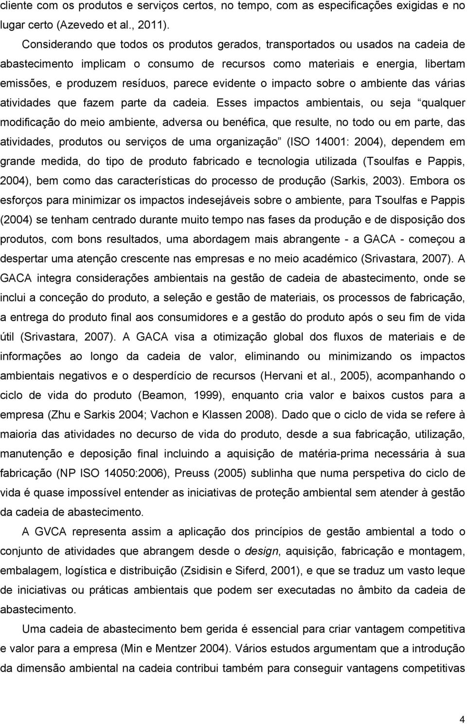 evidente o impacto sobre o ambiente das várias atividades que fazem parte da cadeia.