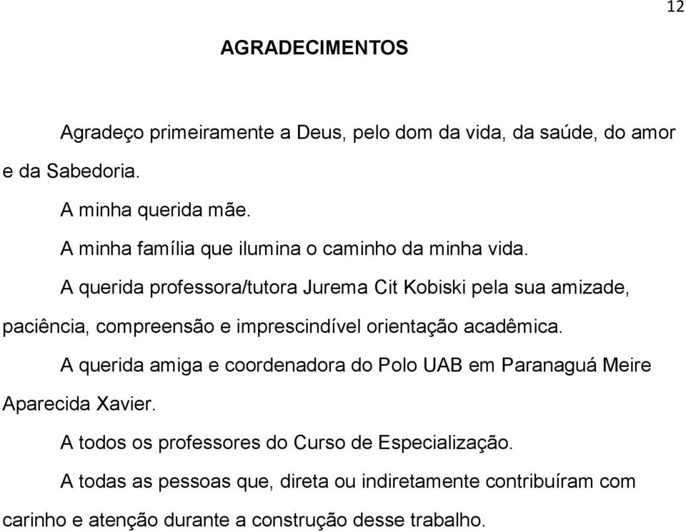 A querida professora/tutora Jurema Cit Kobiski pela sua amizade, paciência, compreensão e imprescindível orientação acadêmica.