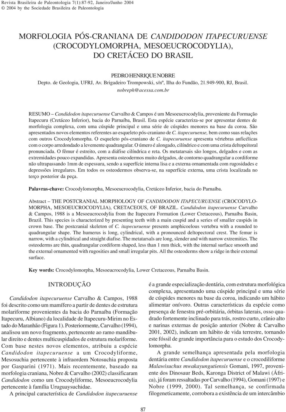 br RESUMO Candidodon itapecuruense Carvalho & Campos é um Mesoeucrocodylia, proveniente da Formação Itapecuru (Cretáceo Inferior), bacia do Parnaíba, Brasil.