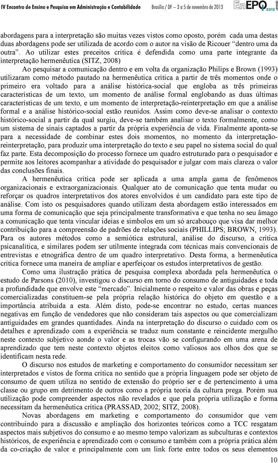 utilizaram como método pautado na hermenêutica crítica a partir de três momentos onde o primeiro era voltado para a análise histórica-social que engloba as três primeiras características de um texto,