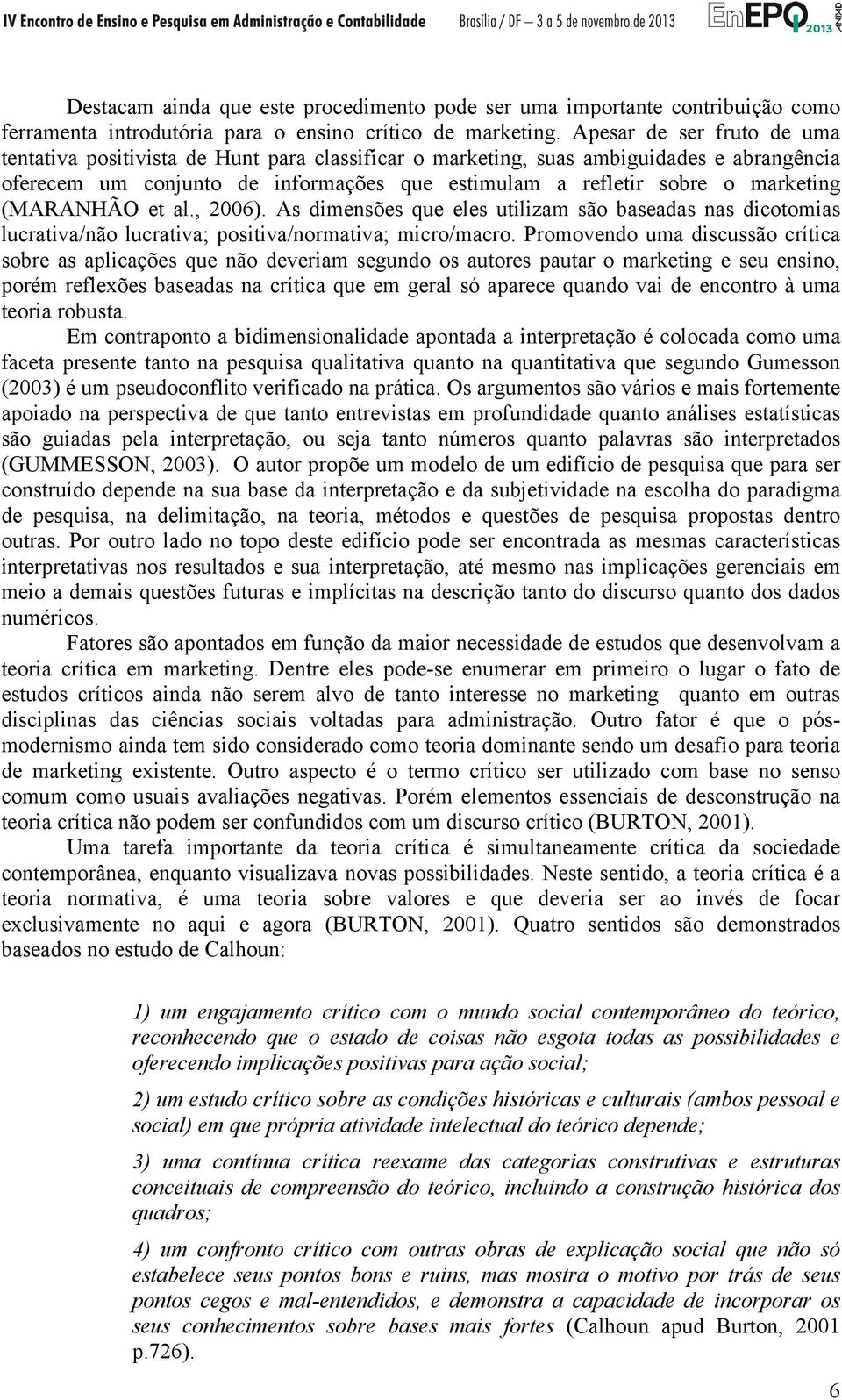 (MARANHÃO et al., 2006). As dimensões que eles utilizam são baseadas nas dicotomias lucrativa/não lucrativa; positiva/normativa; micro/macro.