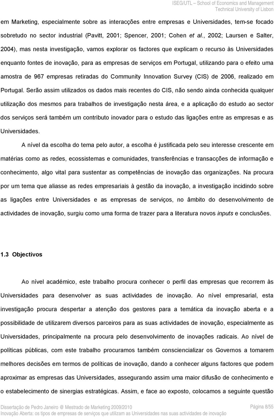 utilizando para o efeito uma amostra de 967 empresas retiradas do Community Innovation Survey (CIS) de 2006, realizado em Portugal.