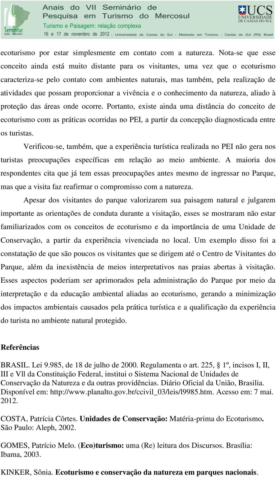 possam proporcionar a vivência e o conhecimento da natureza, aliado à proteção das áreas onde ocorre.