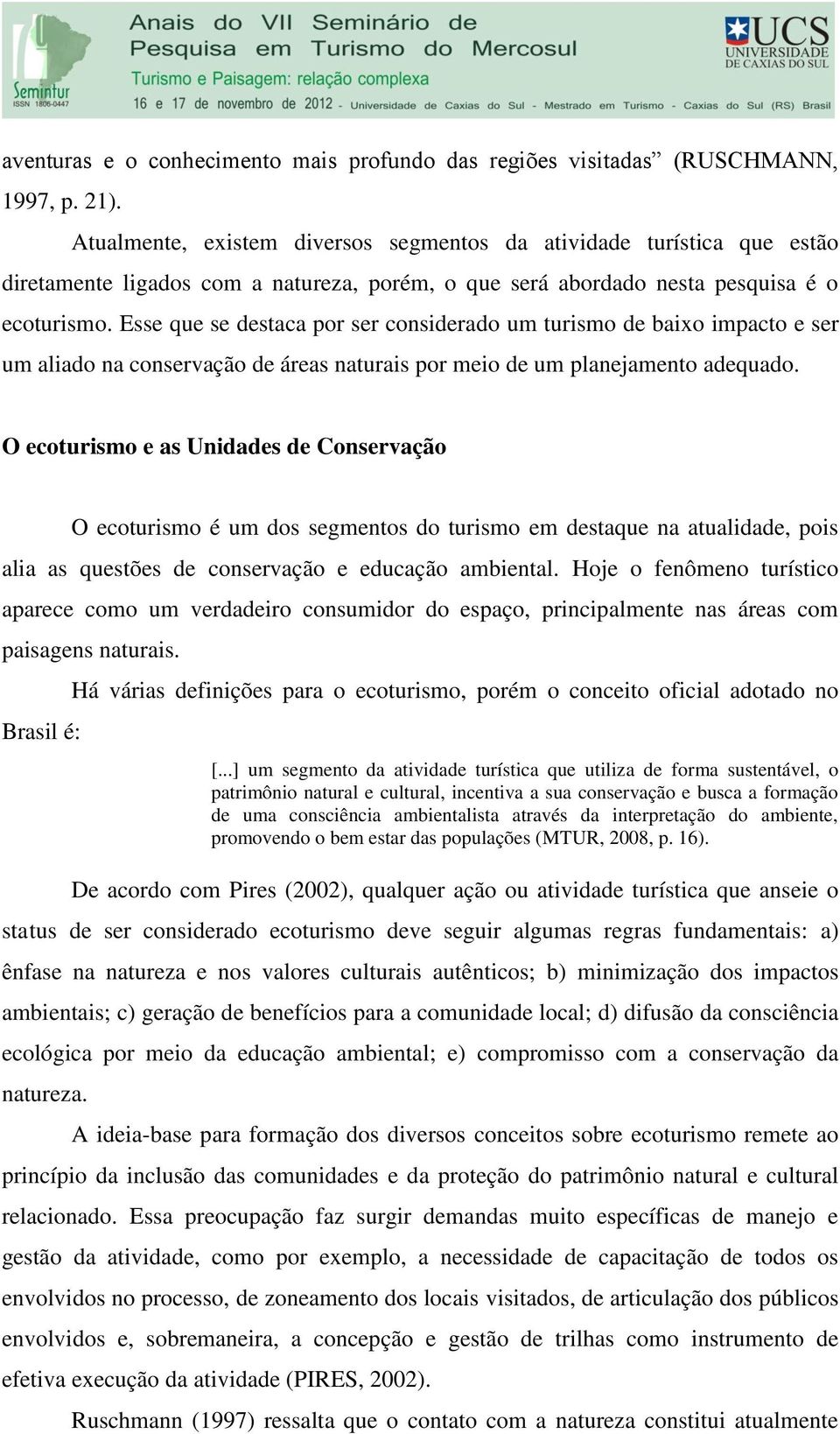 Esse que se destaca por ser considerado um turismo de baixo impacto e ser um aliado na conservação de áreas naturais por meio de um planejamento adequado.