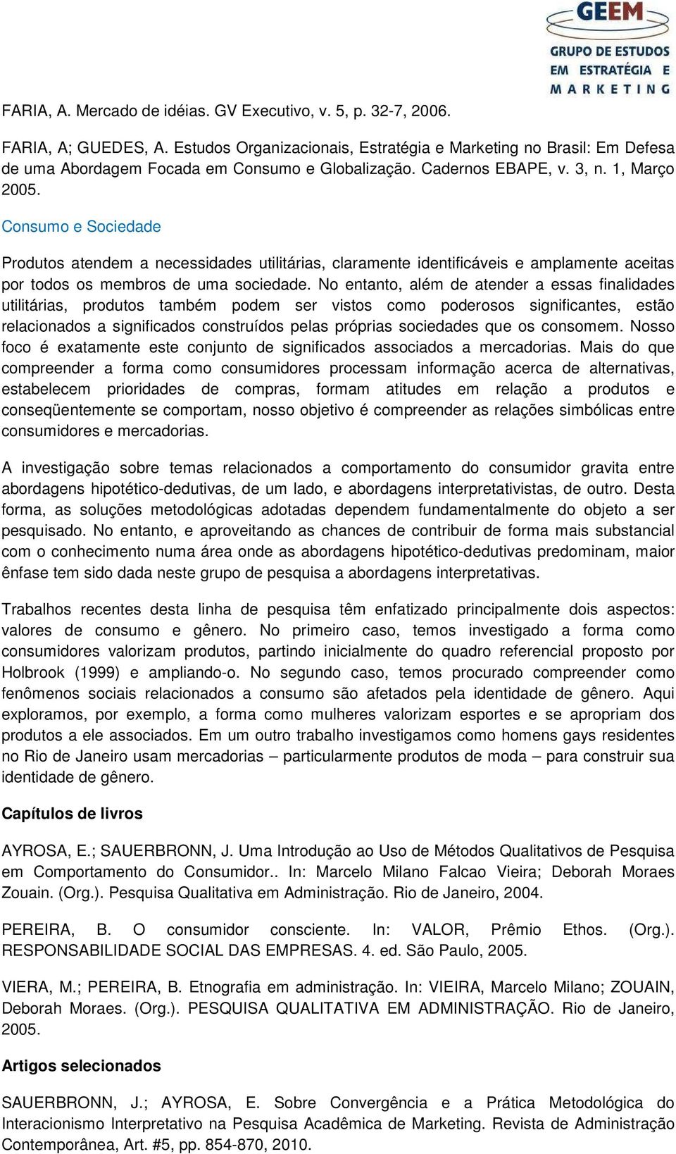 Consumo e Sociedade Produtos atendem a necessidades utilitárias, claramente identificáveis e amplamente aceitas por todos os membros de uma sociedade.