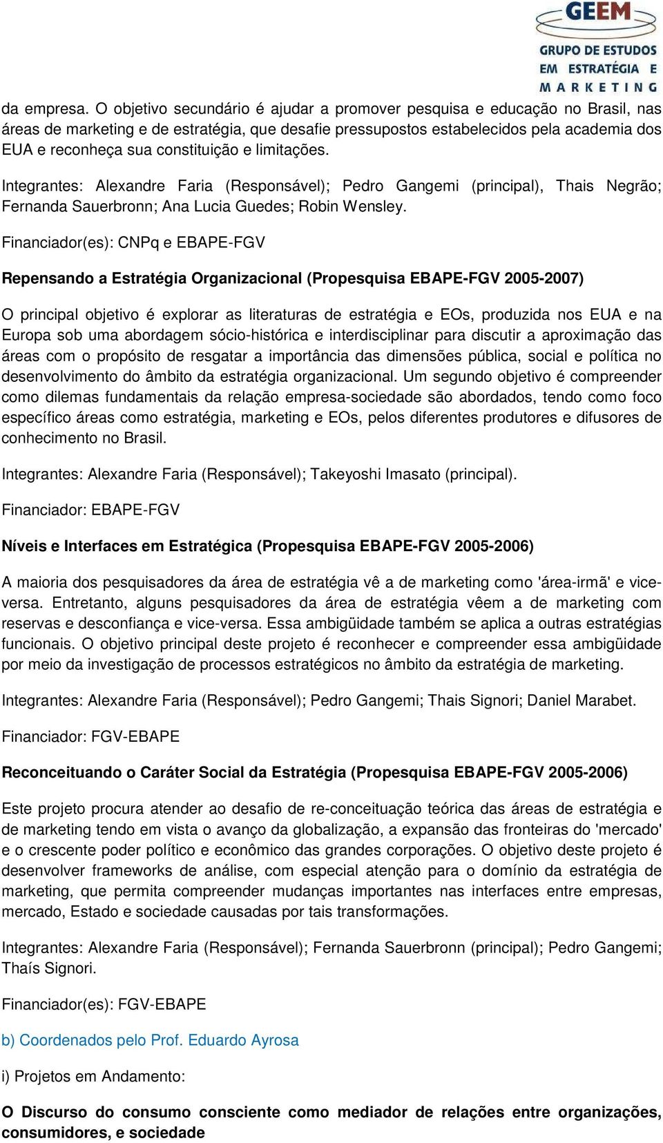 constituição e limitações. Integrantes: Alexandre Faria (Responsável); Pedro Gangemi (principal), Thais Negrão; Fernanda Sauerbronn; Ana Lucia Guedes; Robin Wensley.