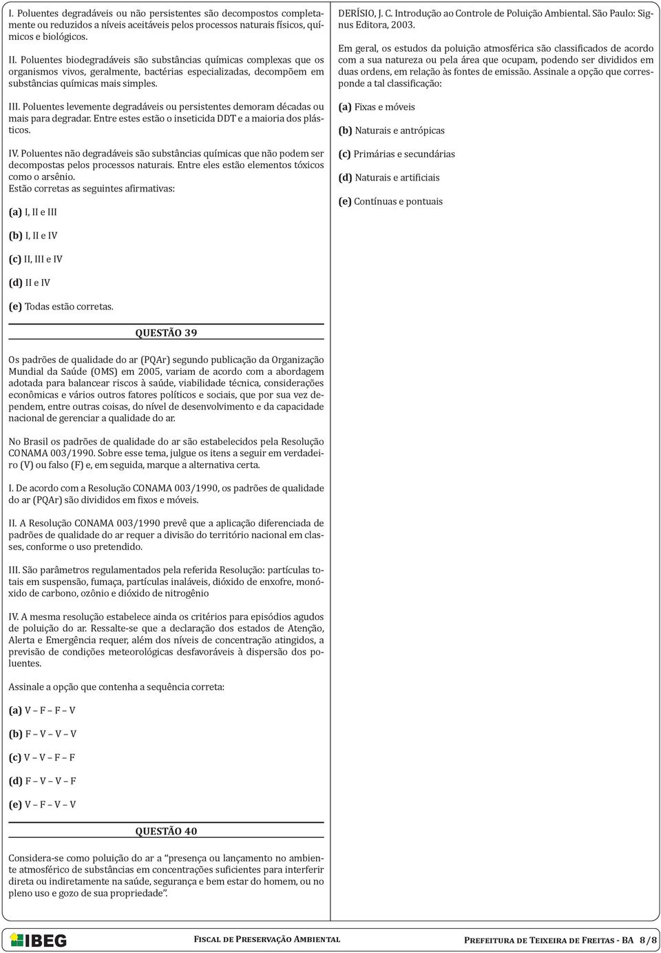 Poluentes levemente degradáveis ou persistentes demoram décadas ou mais para degradar. Entre estes estão o inseticida DDT e a maioria dos plásticos. IV.