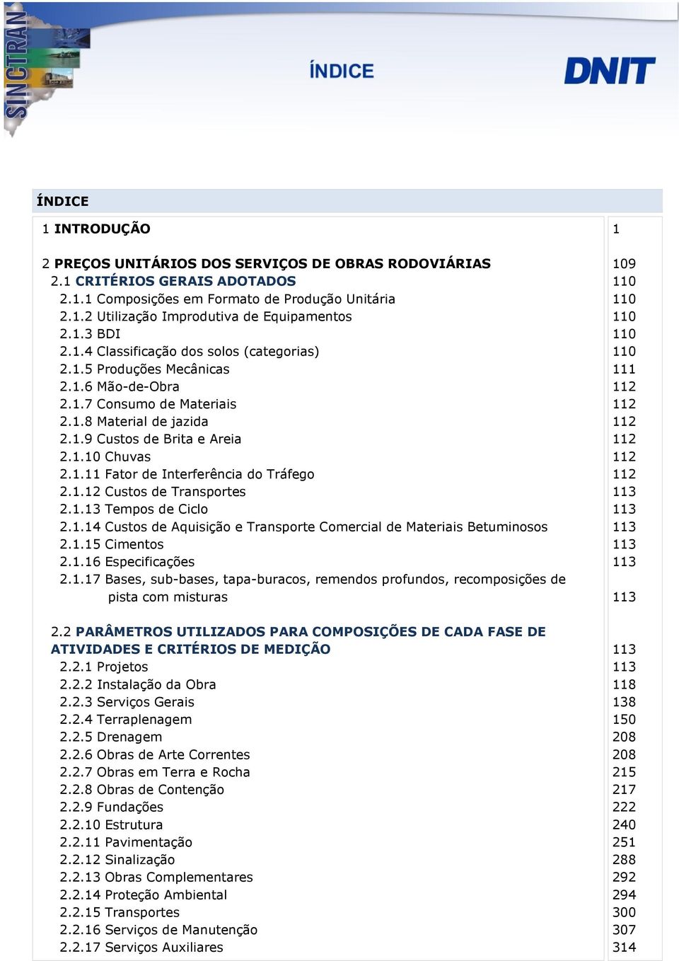 1.12 Custos de Transportes 2.1.13 Tempos de Ciclo 2.1.14 Custos de Aquisição e Transporte Comercial de Materiais Betuminosos 2.1.15 Cimentos 2.1.16 Especificações 2.1.17 Bases, sub-bases, tapa-buracos, remendos profundos, recomposições de pista com misturas 2.