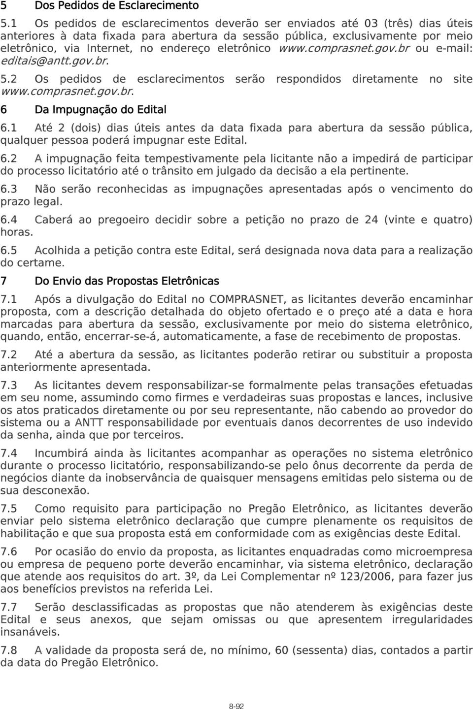 eletrônico www.comprasnet.gov.br ou e-mail: editais@antt.gov.br. 5.2 Os pedidos de esclarecimentos serão respondidos diretamente no site www.comprasnet.gov.br. 6 Da Impugnação do Edital 6.