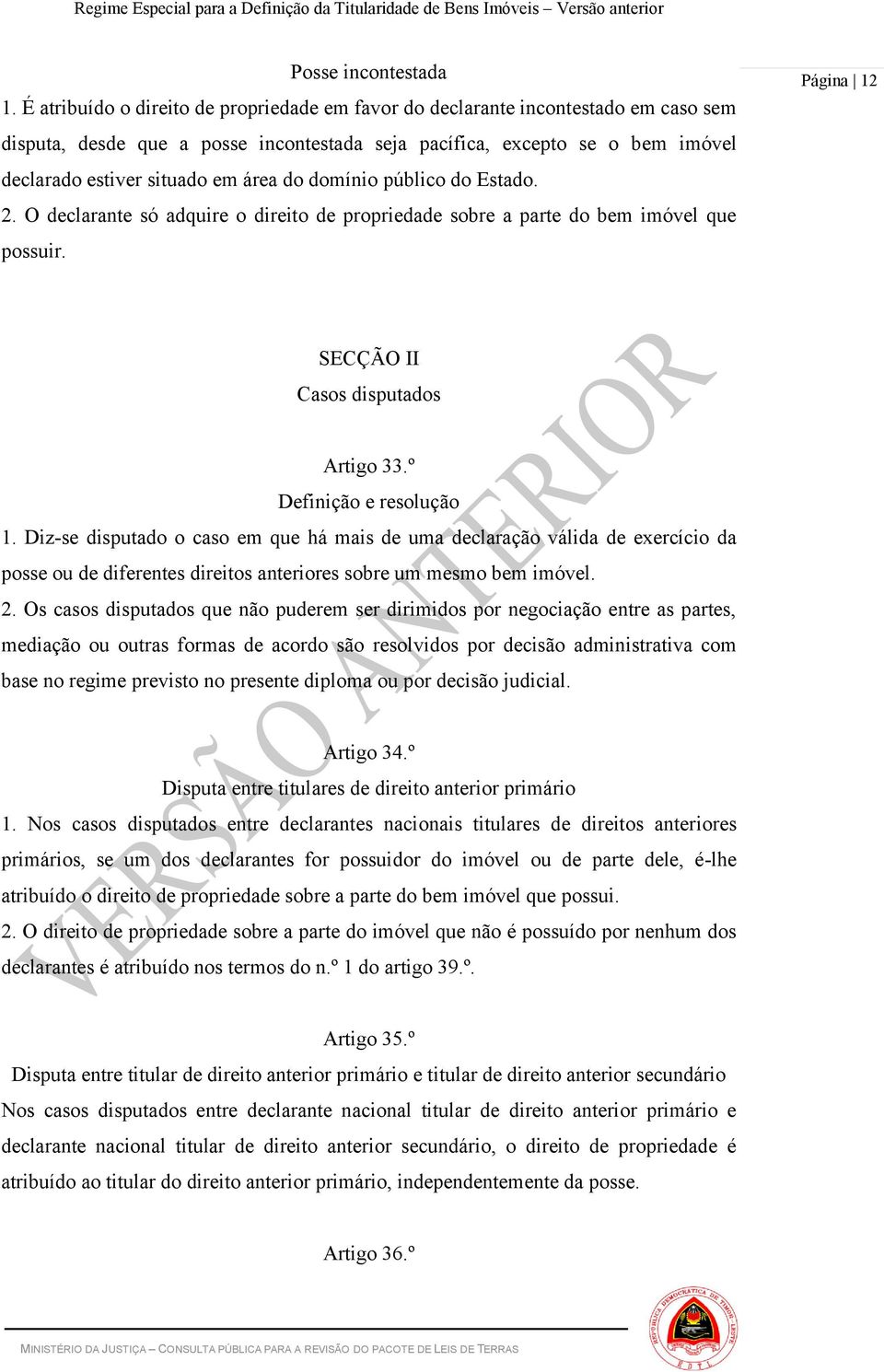 do domínio público do Estado. 2. O declarante só adquire o direito de propriedade sobre a parte do bem imóvel que possuir. Página 12 SECÇÃO II Casos disputados Artigo 33.º Definição e resolução 1.