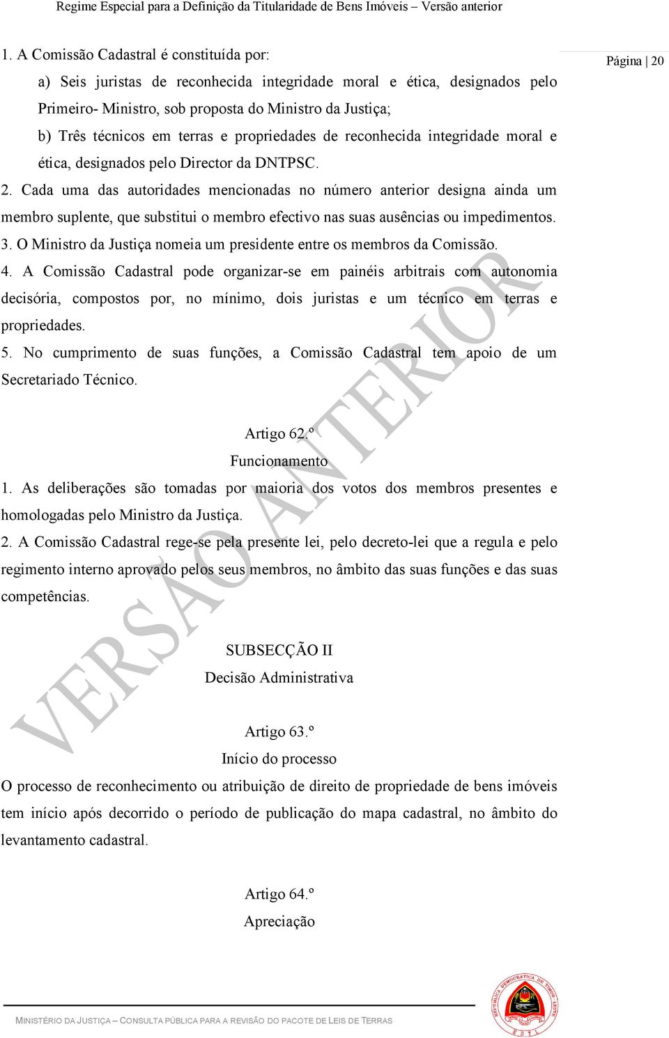 Cada uma das autoridades mencionadas no número anterior designa ainda um membro suplente, que substitui o membro efectivo nas suas ausências ou impedimentos. 3.