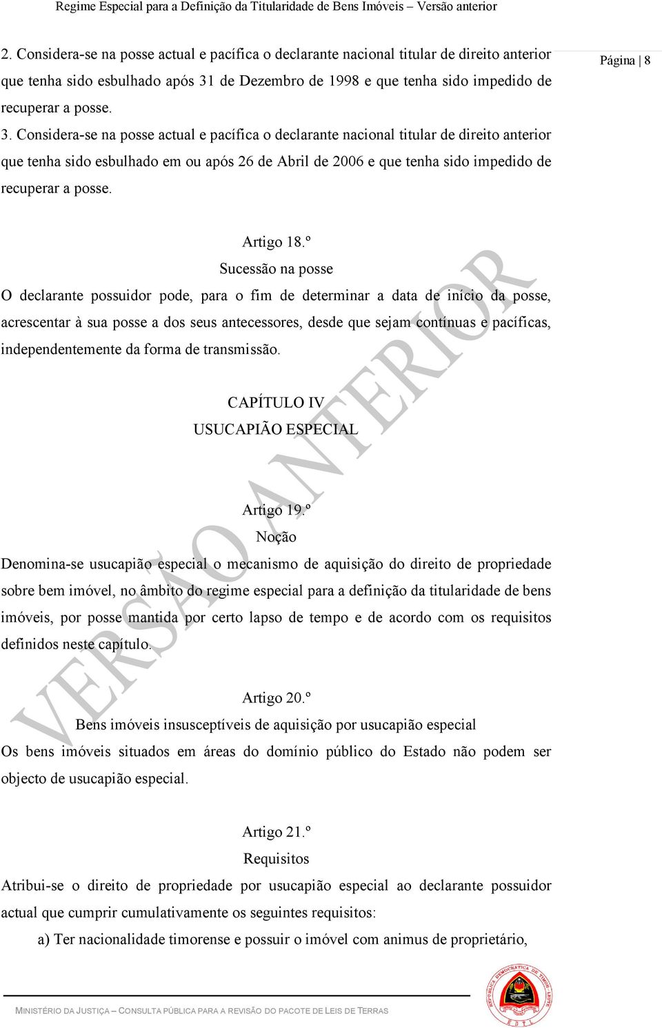 Considera-se na posse actual e pacífica o declarante nacional titular de direito anterior que tenha sido esbulhado em ou após 26 de Abril de 2006 e que tenha sido impedido de recuperar a posse.