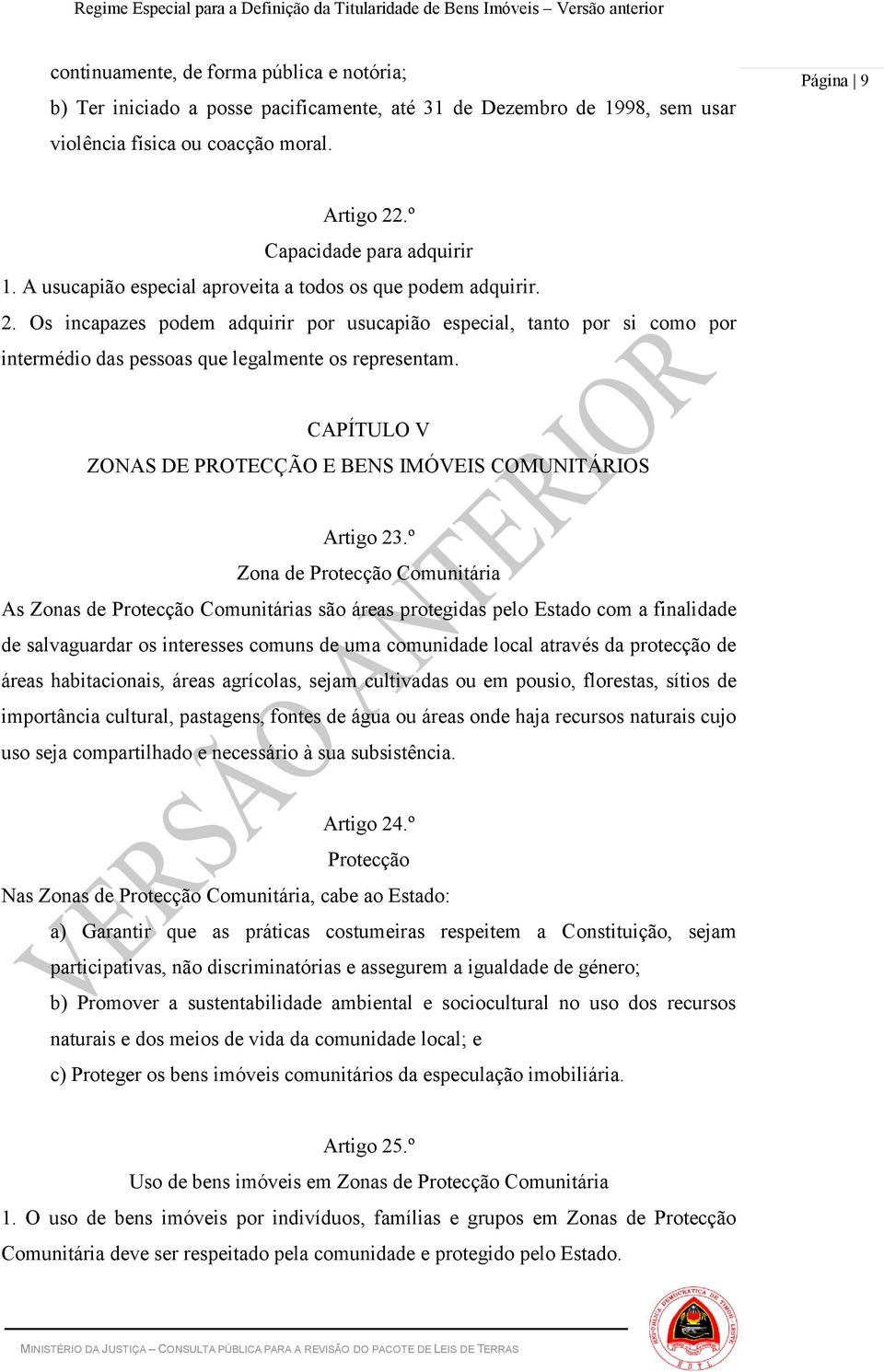 Os incapazes podem adquirir por usucapião especial, tanto por si como por intermédio das pessoas que legalmente os representam. CAPÍTULO V ZONAS DE PROTECÇÃO E BENS IMÓVEIS COMUNITÁRIOS Artigo 23.