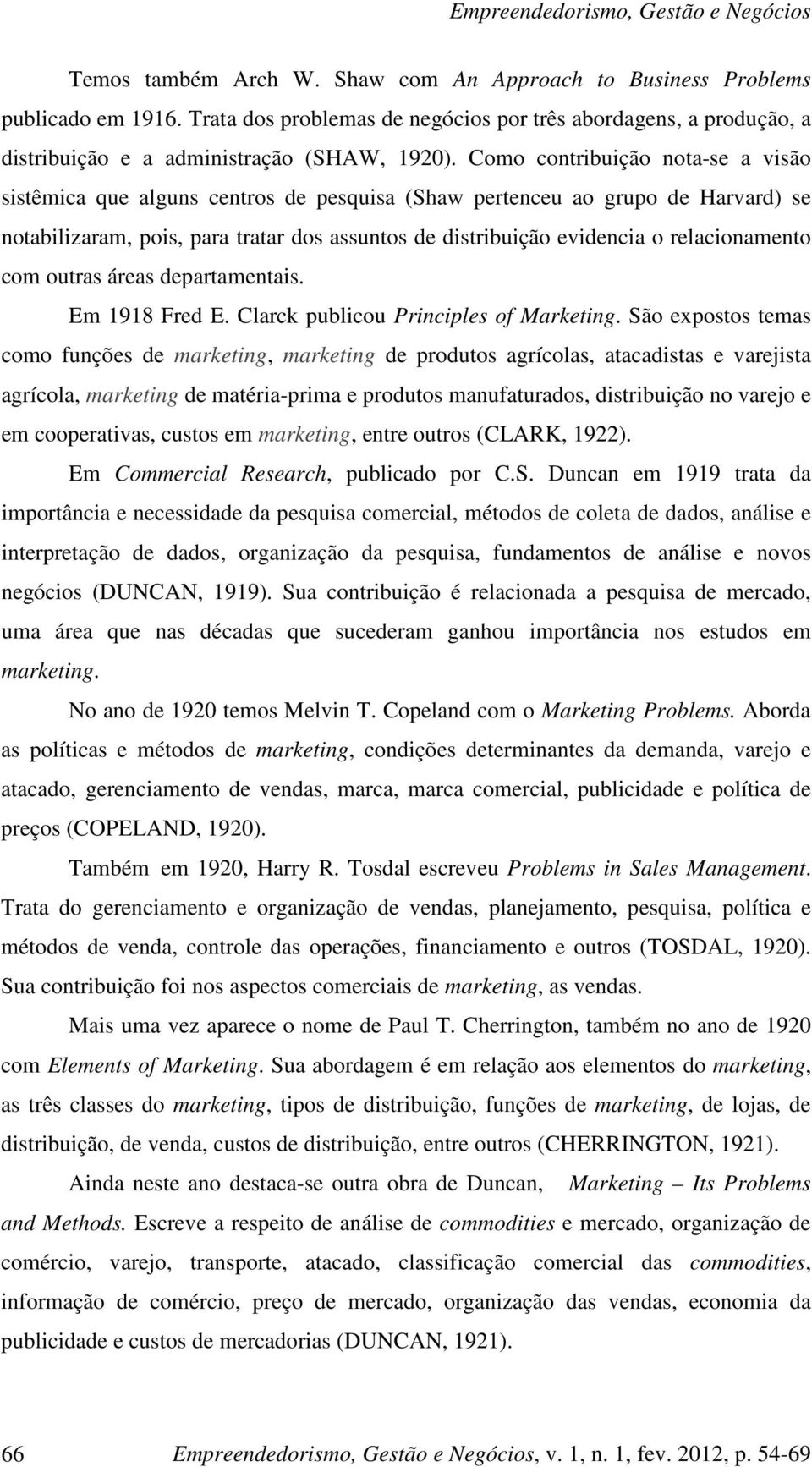 relacionamento com outras áreas departamentais. Em 1918 Fred E. Clarck publicou Principles of Marketing.