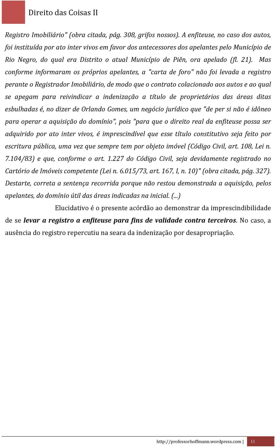 21). Mas conforme informaram os próprios apelantes, a "carta de foro" não foi levada a registro perante o Registrador Imobiliário, de modo que o contrato colacionado aos autos e ao qual se apegam