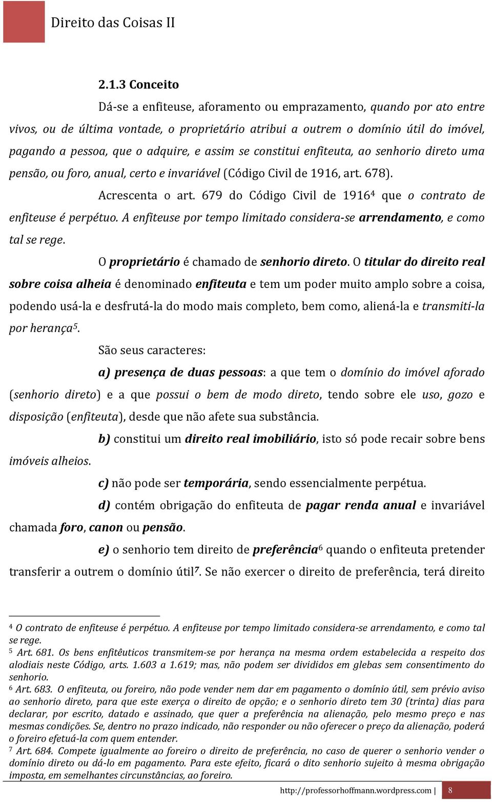 679 do Código Civil de 1916 4 que o contrato de enfiteuse é perpétuo. A enfiteuse por tempo limitado considera-se arrendamento, e como tal se rege. O proprietário é chamado de senhorio direto.