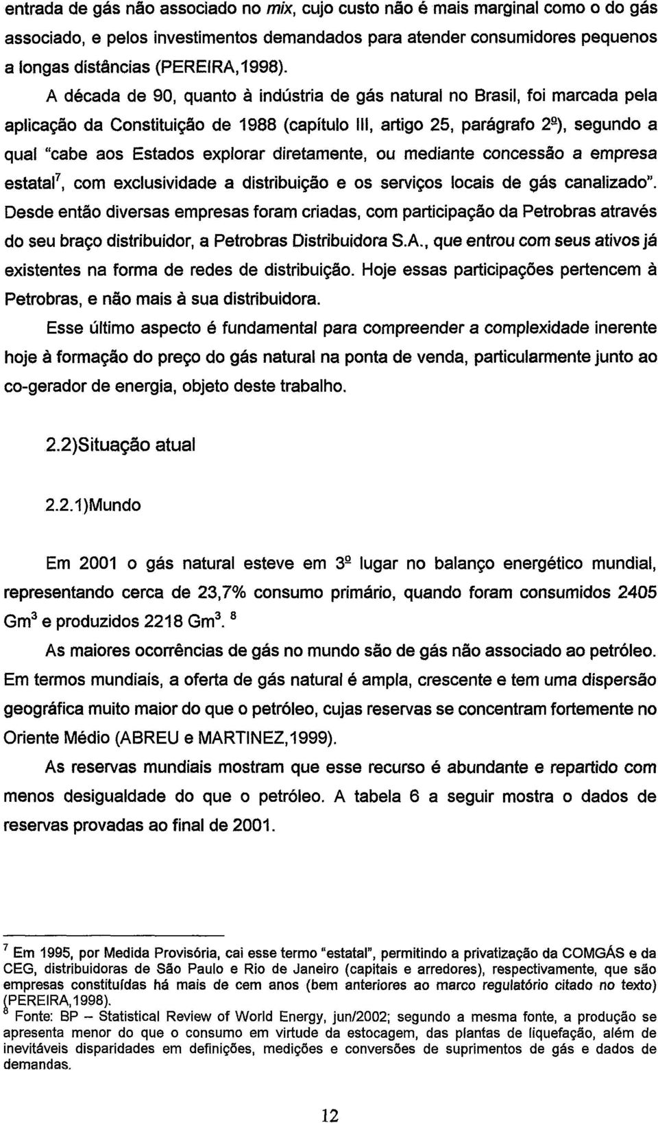 diretamente, ou mediante concessbo a empresa estatal7, com exclusividade a distribuição e os serviços locais de gás canalizado".