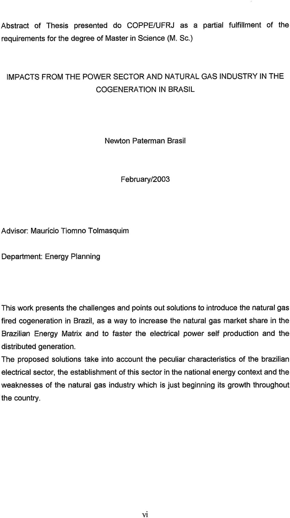 ) IMPACTS FROM THE POWER SECTOR AND NATURAL GAS INDUSTRY IN THE COGENERATION IN BRASIL Newton Paterman Brasil Februaryl2003 Advisor: Maurício Tiomno Tolmasquim Department: Energy Plcinning This work