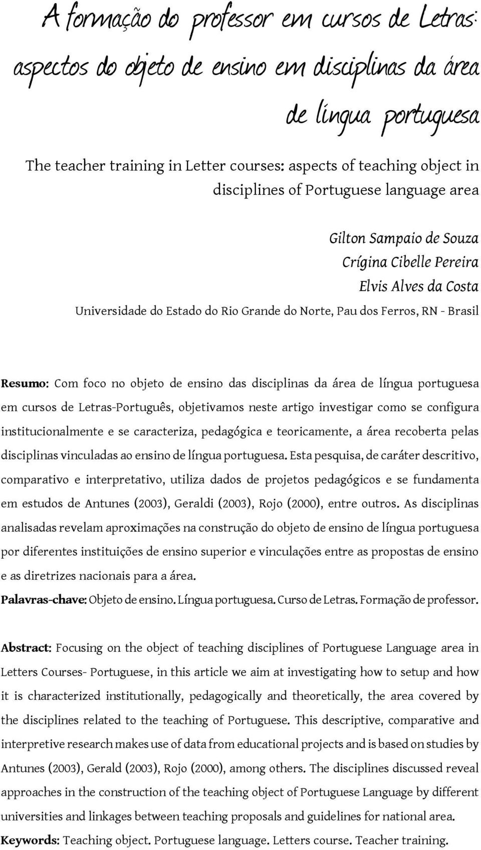 de ensino das disciplinas da área de língua portuguesa em cursos de Letras-Português, objetivamos neste artigo investigar como se configura institucionalmente e se caracteriza, pedagógica e