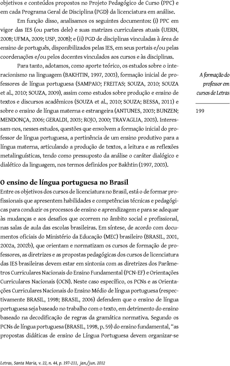 vinculadas à área de ensino de português, disponibilizados pelas IES, em seus portais e/ou pelas coordenações e/ou pelos docentes vinculados aos cursos e às disciplinas.