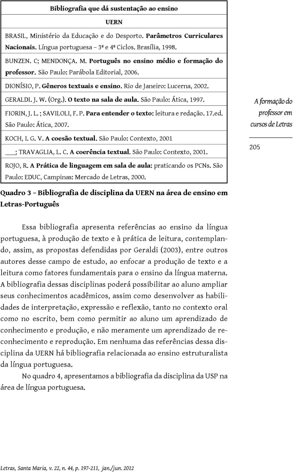 O texto na sala de aula. São Paulo: Ática, 1997. FIORIN, J. L. ; SAVILOLI, F. P. Para entender o texto: leitura e redação. 17.ed. São Paulo: Ática, 2007. KOCH, I. G. V. A coesão textual.