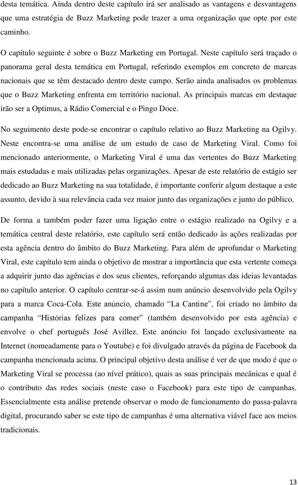 Neste capítulo será traçado o panorama geral desta temática em Portugal, referindo exemplos em concreto de marcas nacionais que se têm destacado dentro deste campo.