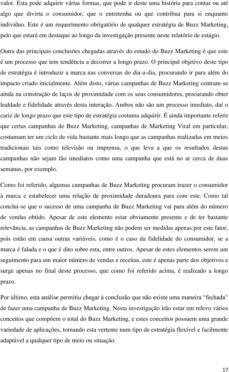 Outra das principais conclusões chegadas através do estudo do Buzz Marketing é que este é um processo que tem tendência a decorrer a longo prazo.