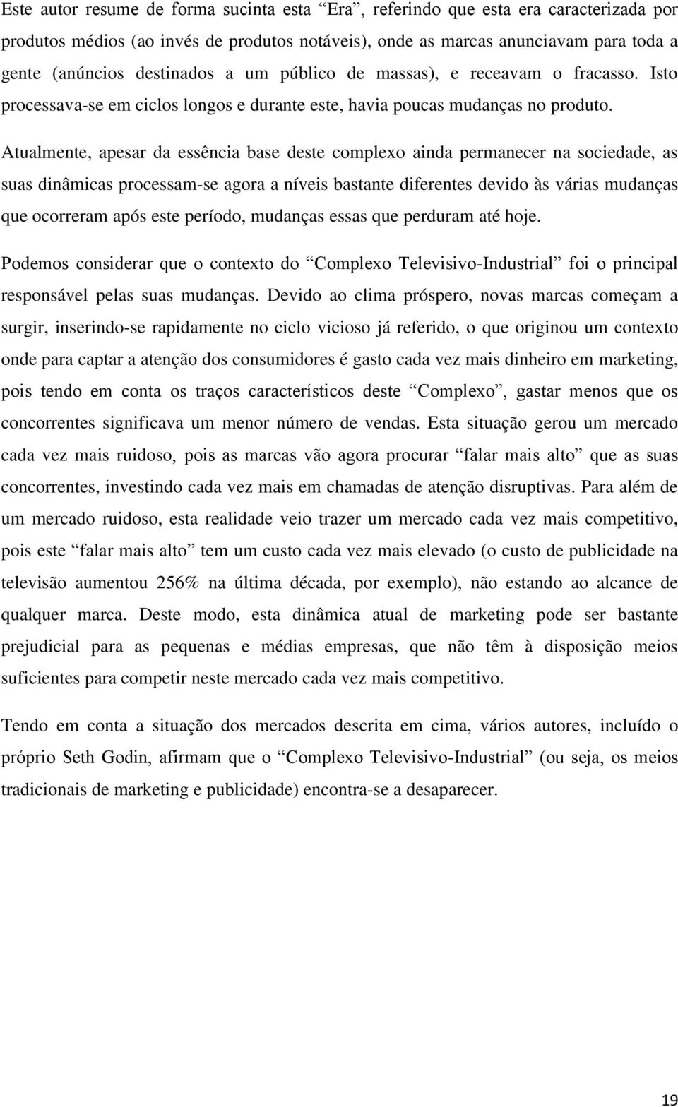 Atualmente, apesar da essência base deste complexo ainda permanecer na sociedade, as suas dinâmicas processam-se agora a níveis bastante diferentes devido às várias mudanças que ocorreram após este