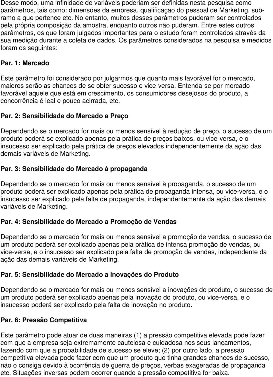 Entre estes outros parâmetros, os que foram julgados importantes para o estudo foram controlados através da sua medição durante a coleta de dados.