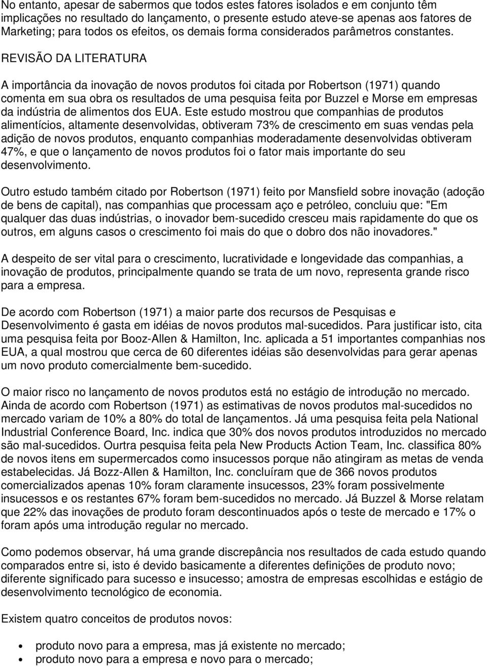 REVISÃO DA LITERATURA A importância da inovação de novos produtos foi citada por Robertson (1971) quando comenta em sua obra os resultados de uma pesquisa feita por Buzzel e Morse em empresas da