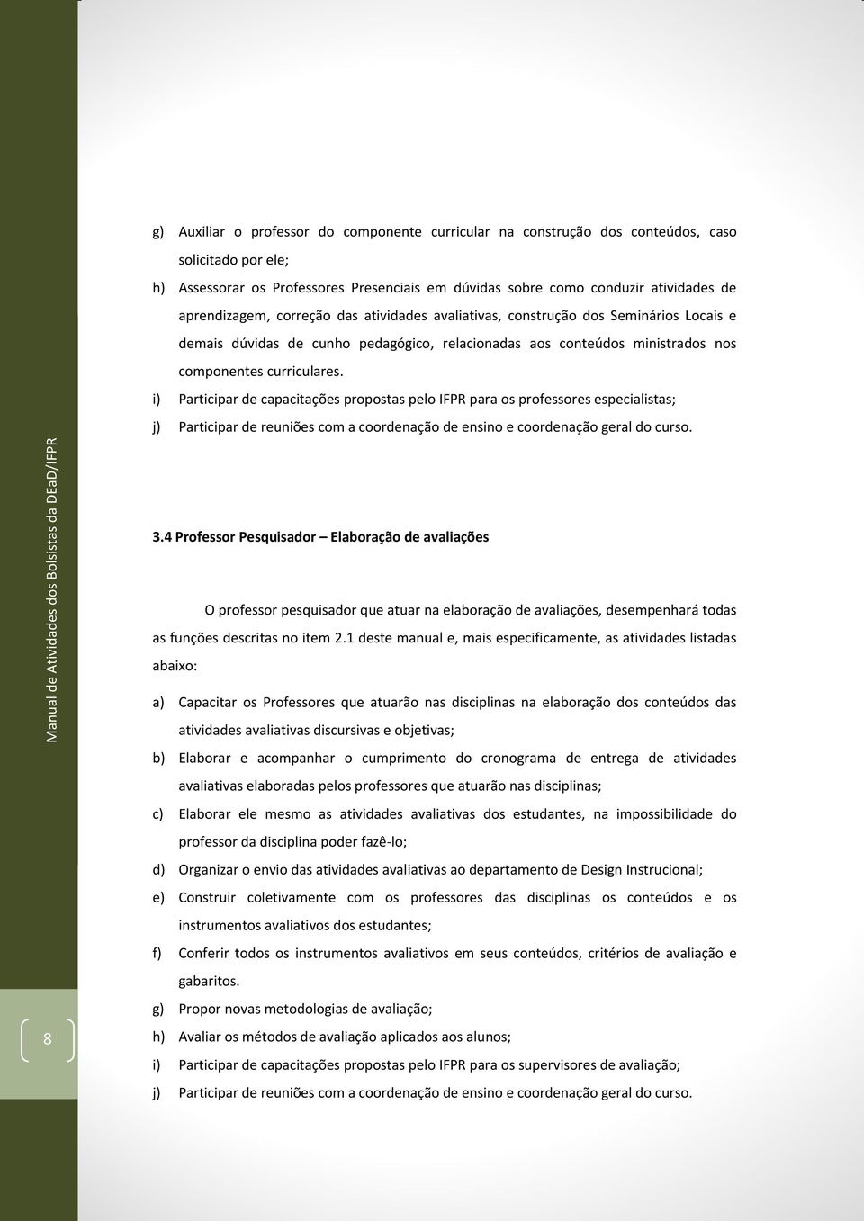 i) Participar de capacitações propostas pelo IFPR para os professores especialistas; j) Participar de reuniões com a coordenação de ensino e coordenação geral do curso. 3.