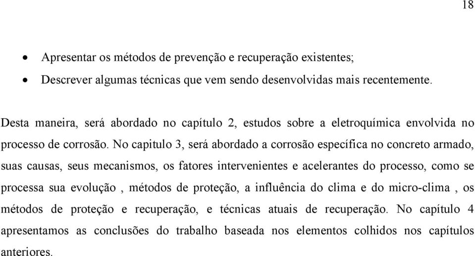 No capitulo 3, será abordado a corrosão específica no concreto armado, suas causas, seus mecanismos, os fatores intervenientes e acelerantes do processo, como se