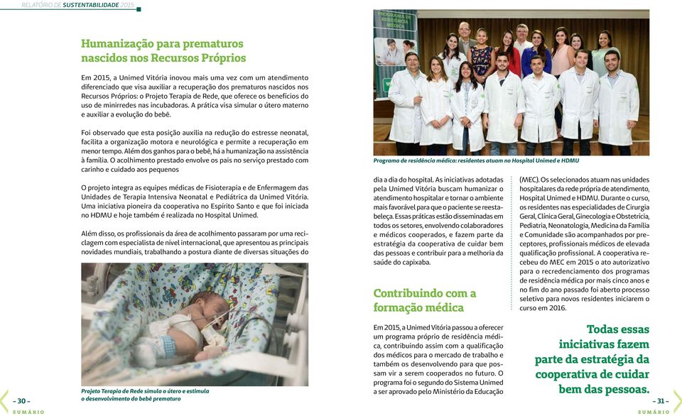 Foi observado que esta posição auxilia na redução do estresse neonatal, facilita a organização motora e neurológica e permite a recuperação em menor tempo.