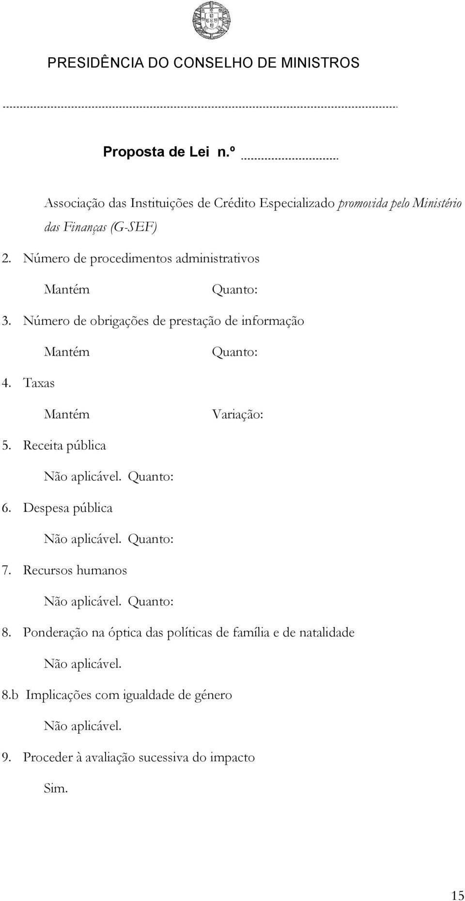 Taxas Mantém Variação: 5. Receita pública Não aplicável. Quanto: 6. Despesa pública Não aplicável. Quanto: 7. Recursos humanos Não aplicável.