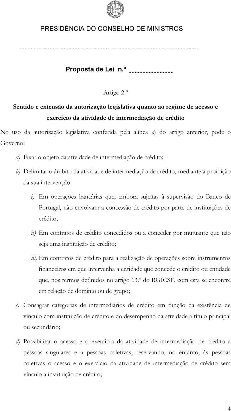 anterior, pode o Governo: a) Fixar o objeto da atividade de intermediação de crédito; b) Delimitar o âmbito da atividade de intermediação de crédito, mediante a proibição da sua intervenção: i) Em