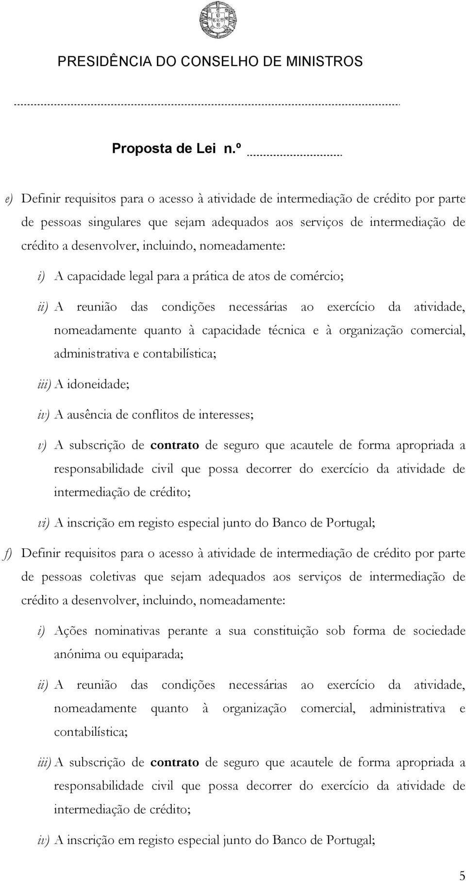 comercial, administrativa e contabilística; iii) A idoneidade; iv) A ausência de conflitos de interesses; v) A subscrição de contrato de seguro que acautele de forma apropriada a responsabilidade