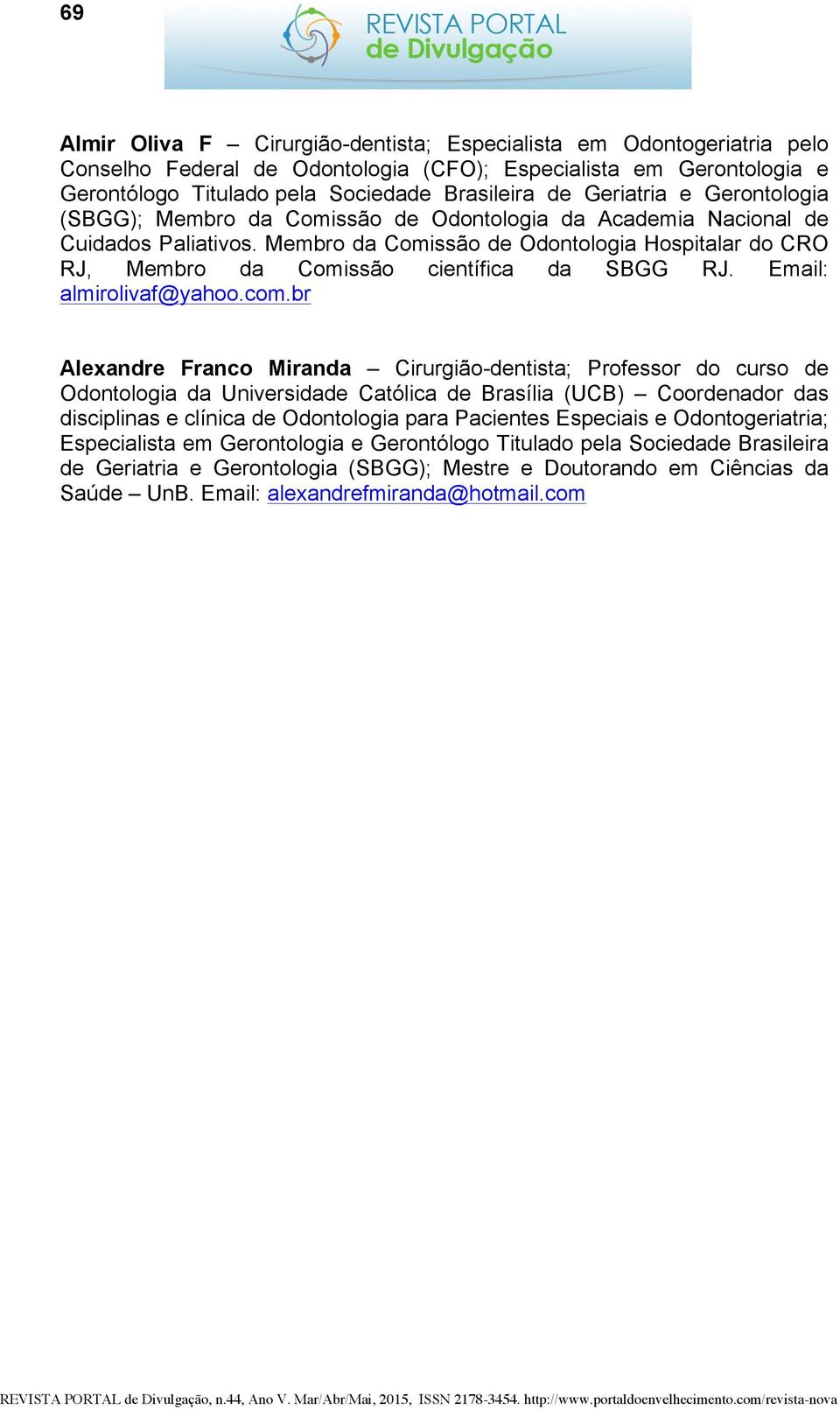 Membro da Comissão de Odontologia Hospitalar do CRO RJ, Membro da Comissão científica da SBGG RJ. Email: almirolivaf@yahoo.com.