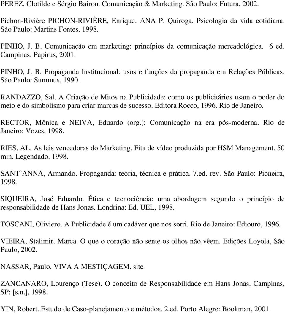 São Paulo: Summus, 1990. RANDAZZO, Sal. A Criação de Mitos na Publicidade: como os publicitários usam o poder do meio e do simbolismo para criar marcas de sucesso. Editora Rocco, 1996. Rio de Janeiro.