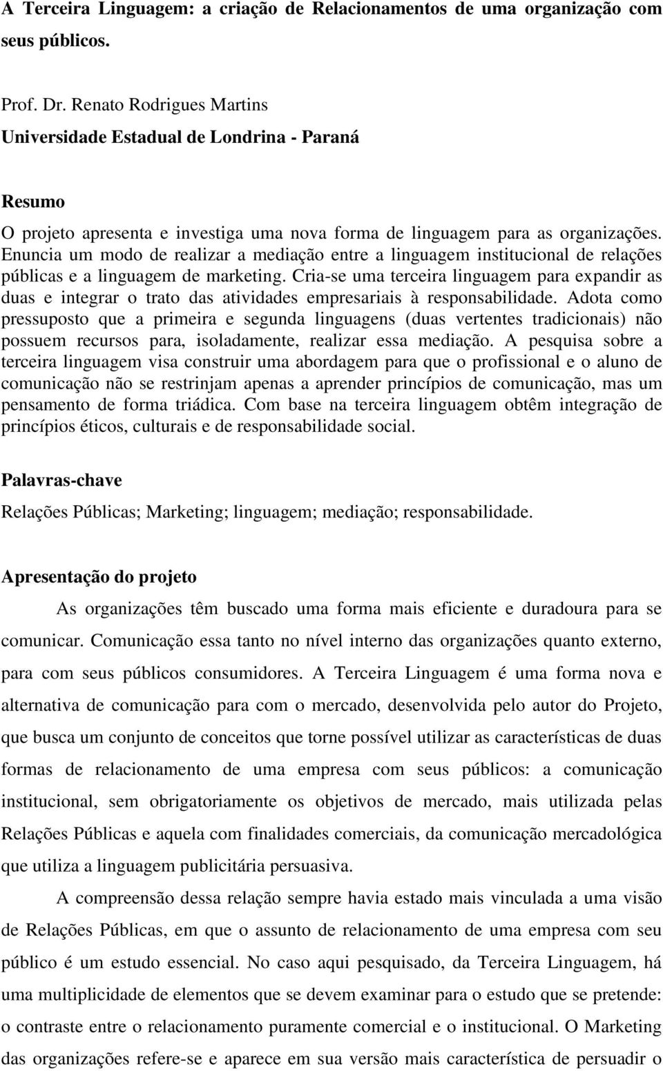 Enuncia um modo de realizar a mediação entre a linguagem institucional de relações públicas e a linguagem de marketing.