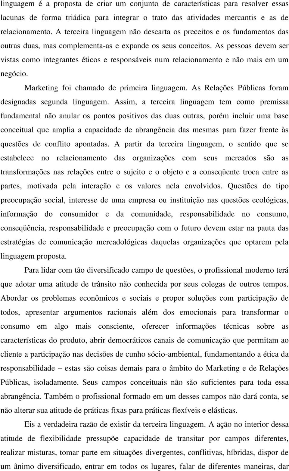 As pessoas devem ser vistas como integrantes éticos e responsáveis num relacionamento e não mais em um negócio. Marketing foi chamado de primeira linguagem.