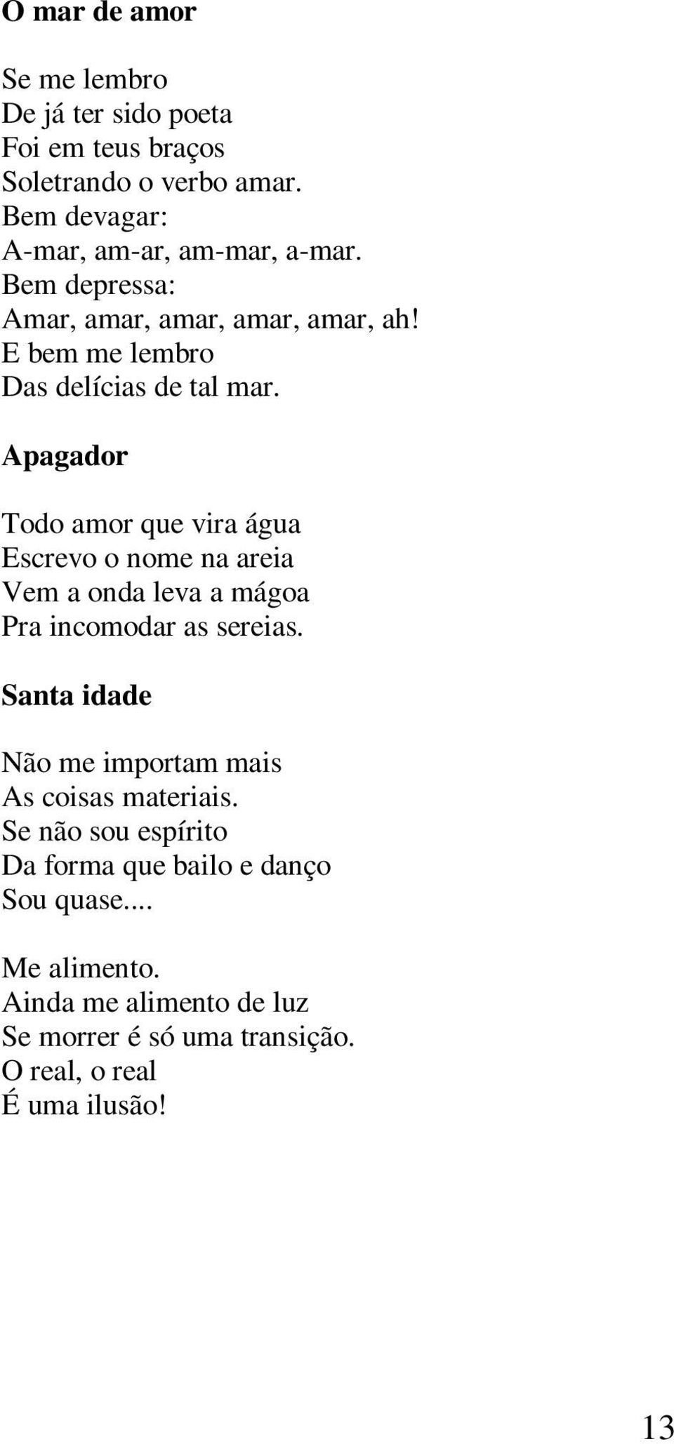 Apagador Todo amor que vira água Escrevo o nome na areia Vem a onda leva a mágoa Pra incomodar as sereias.