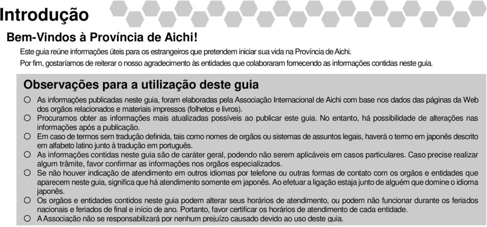 Observações para a utilização deste guia As informações publicadas neste guia, foram elaboradas pela Associação Internacional de Aichi com base nos dados das páginas da Web dos orgãos relacionados e