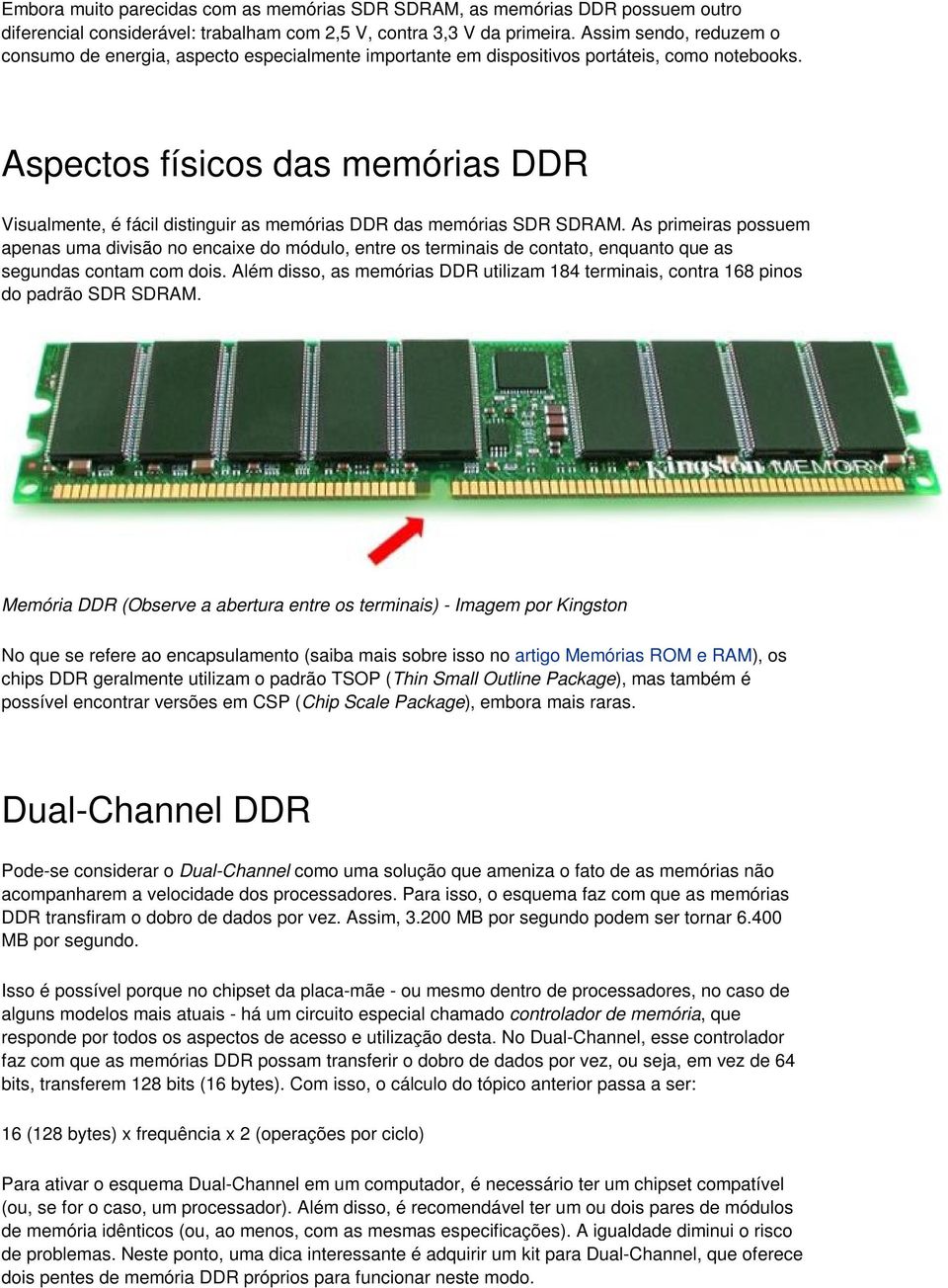 Aspectos físicos das memórias DDR Visualmente, é fácil distinguir as memórias DDR das memórias SDR SDRAM.